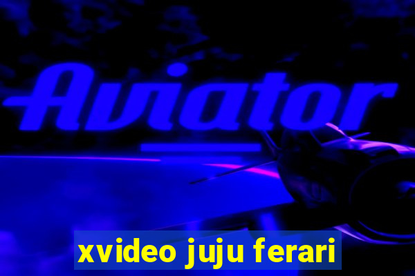 xvideo juju ferari